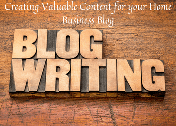 Creating Valuable Content for your Home Business Blog