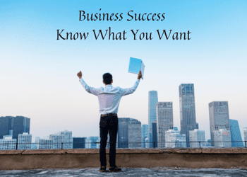 Business Success – Know What You Want