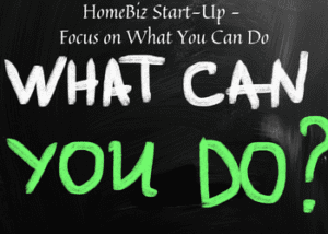 HomeBiz Start-Up - Focus on What You Can Do