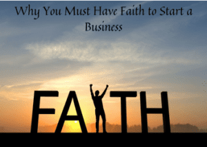 Why You Must Have Faith to Start a Business