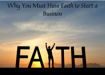 Why You Must Have Faith to Start a Business