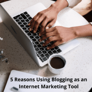 5 reasons using blogging as an internet marketing tool